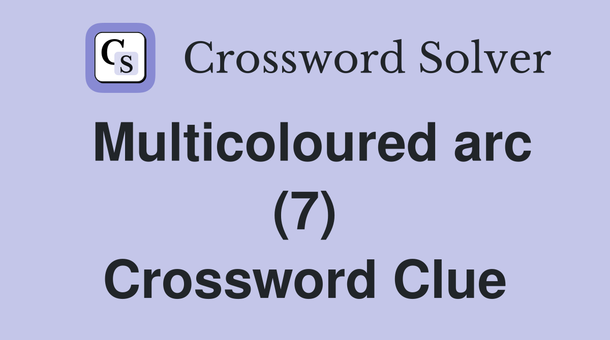Multicoloured arc (7) Crossword Clue