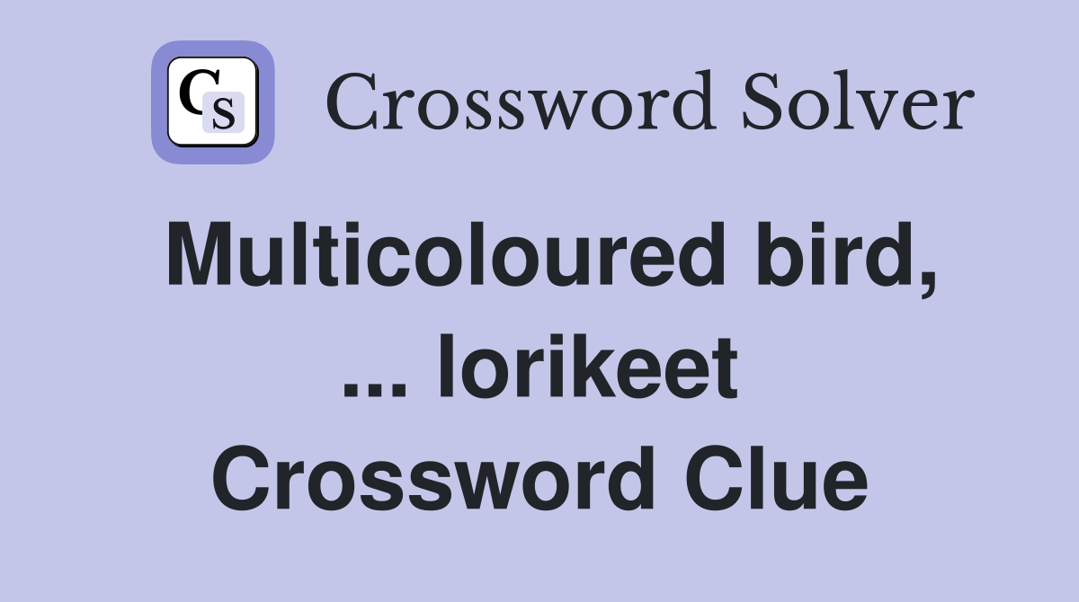 Multicoloured bird, ... lorikeet Crossword Clue