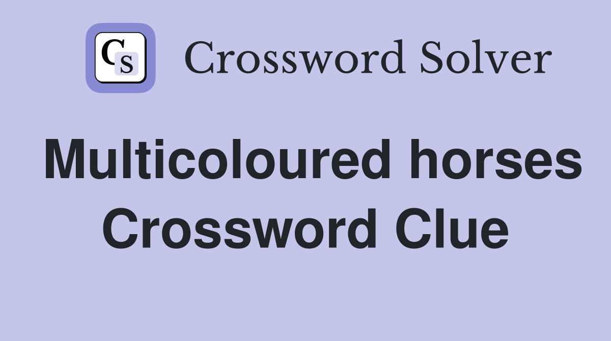 Multicoloured horses Crossword Clue