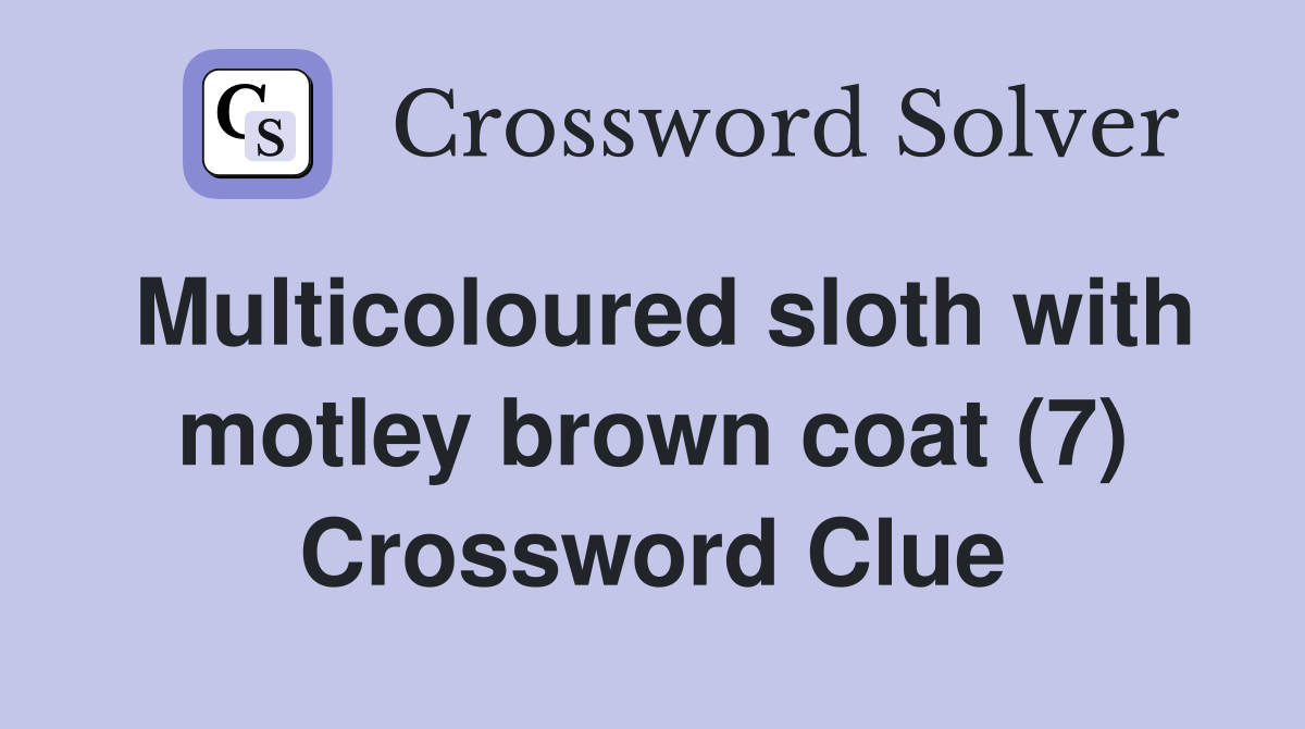 Multicoloured sloth with motley brown coat (7) Crossword Clue