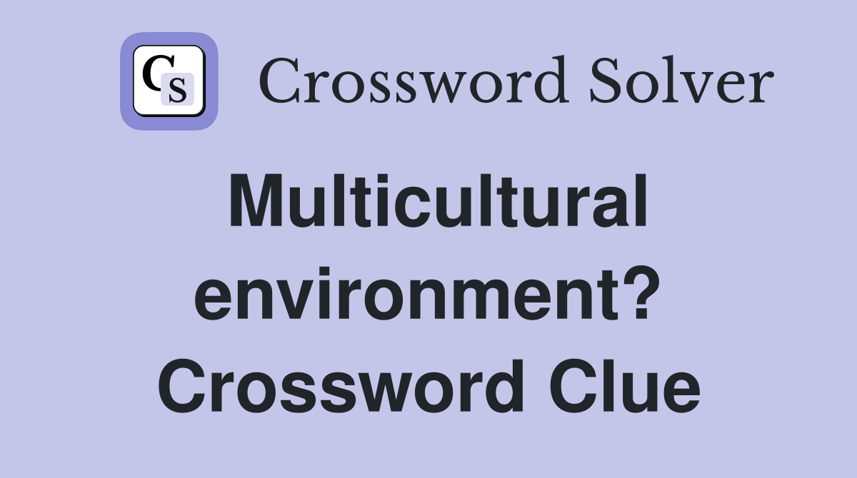 Multicultural environment? Crossword Clue