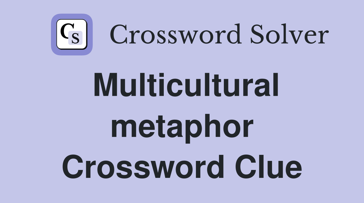 Multicultural metaphor Crossword Clue