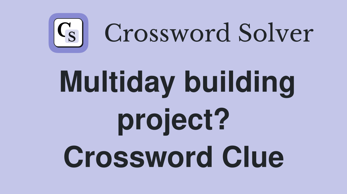 Multiday building project? Crossword Clue