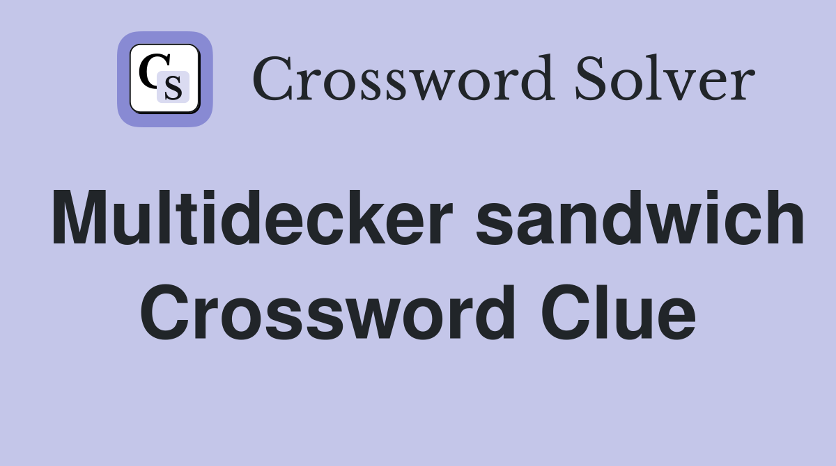 Multidecker sandwich Crossword Clue