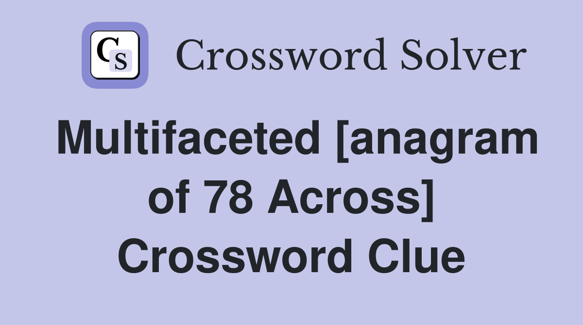 Multifaceted [anagram of 78 Across] Crossword Clue