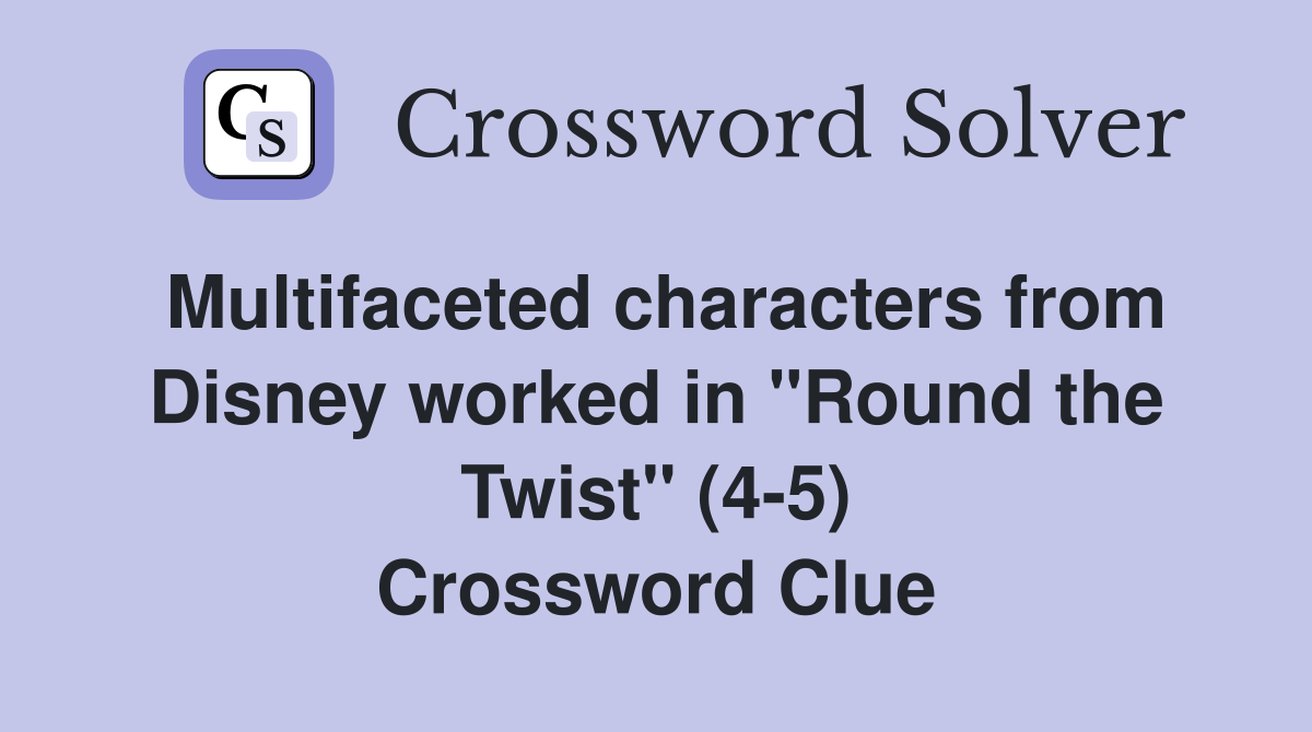 Multifaceted characters from Disney worked in "Round the Twist" (4-5) Crossword Clue