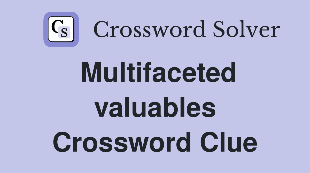 Multifaceted valuables Crossword Clue