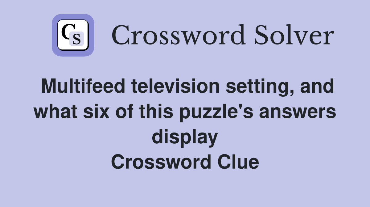 Multifeed television setting, and what six of this puzzle's answers display Crossword Clue