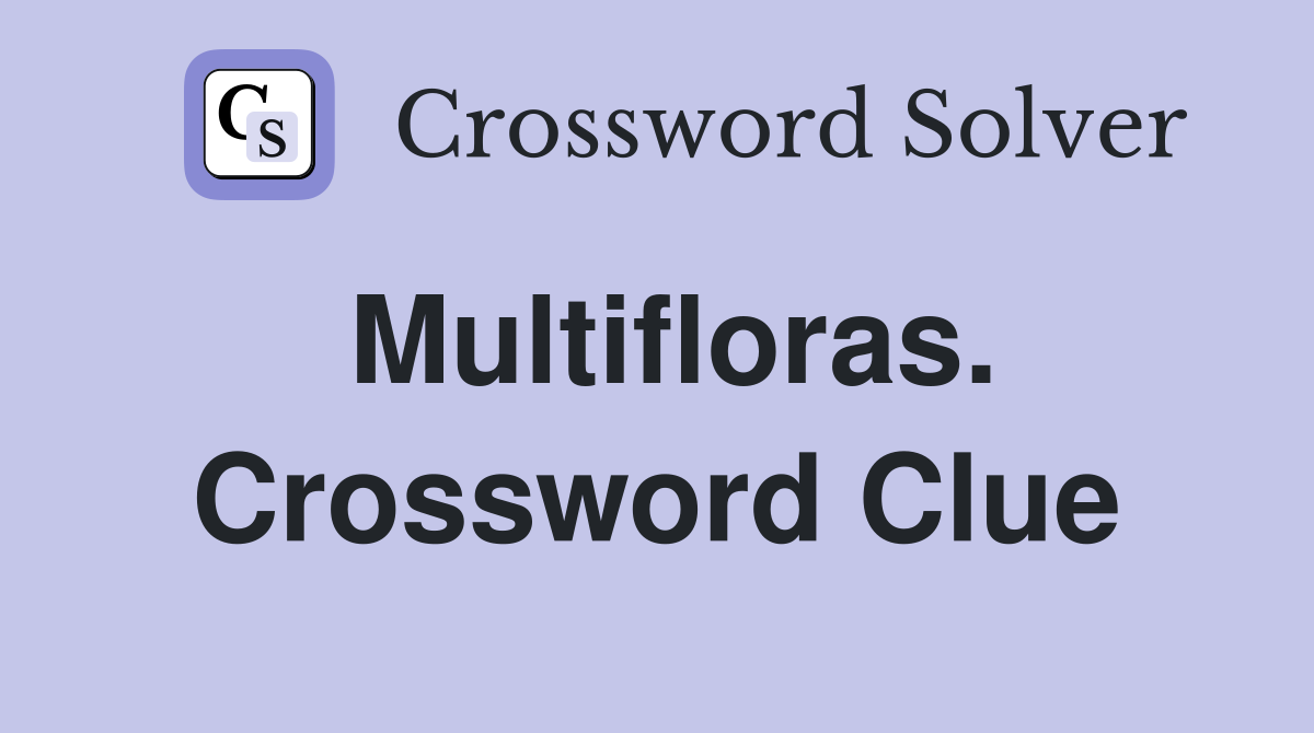 Multifloras. Crossword Clue