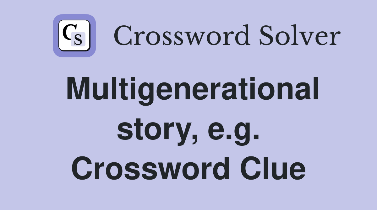 Multigenerational story, e.g. Crossword Clue