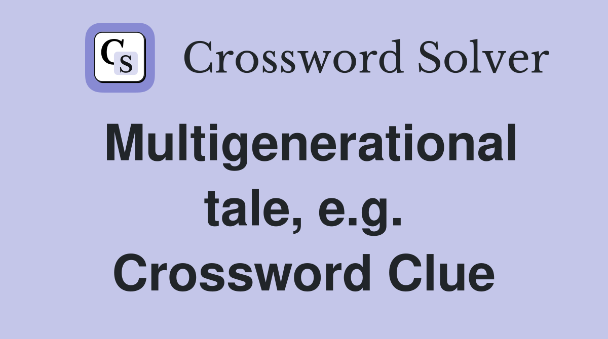 Multigenerational tale, e.g. Crossword Clue