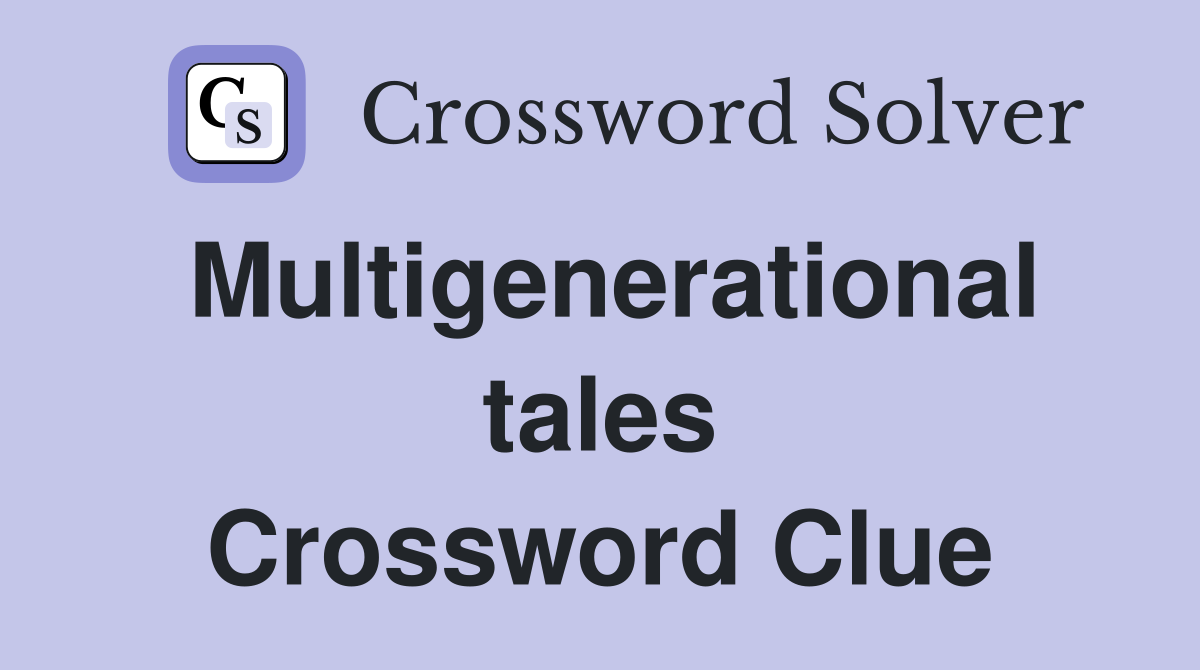 Multigenerational tales Crossword Clue