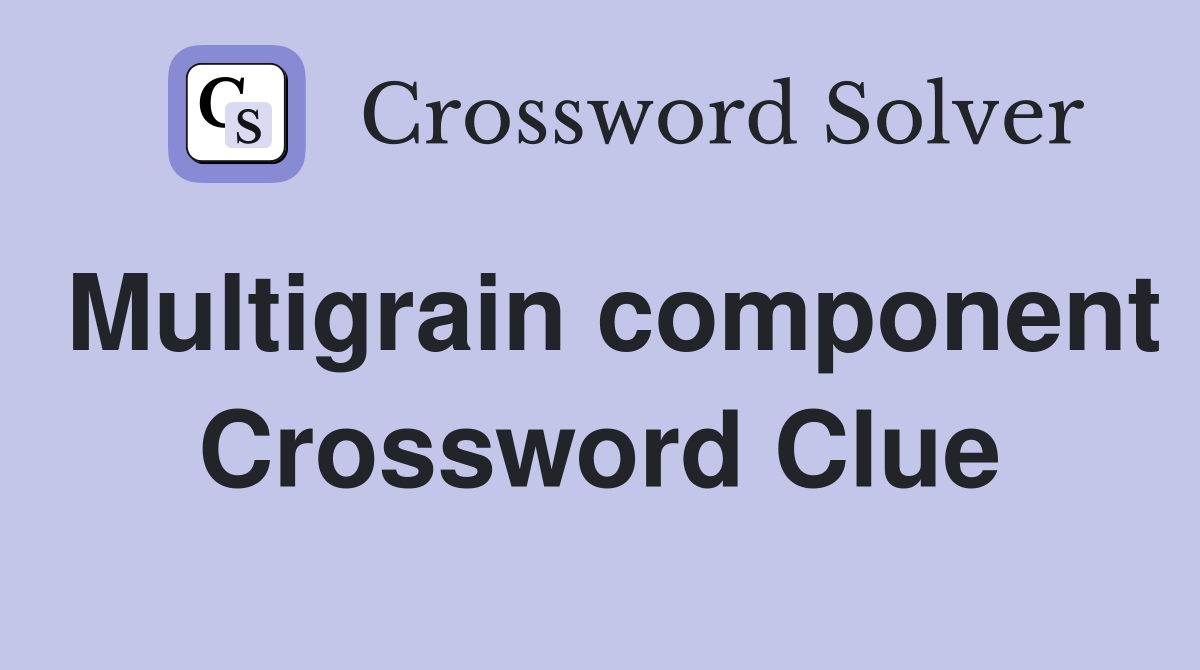 Multigrain component Crossword Clue