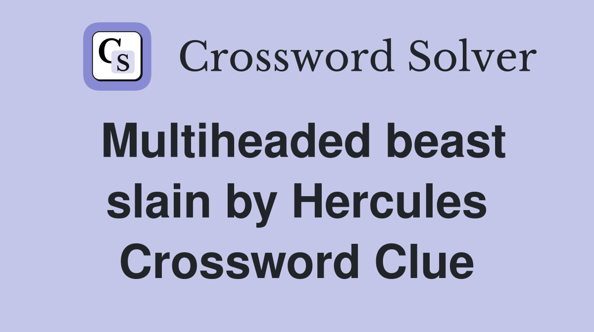 Multiheaded beast slain by Hercules Crossword Clue