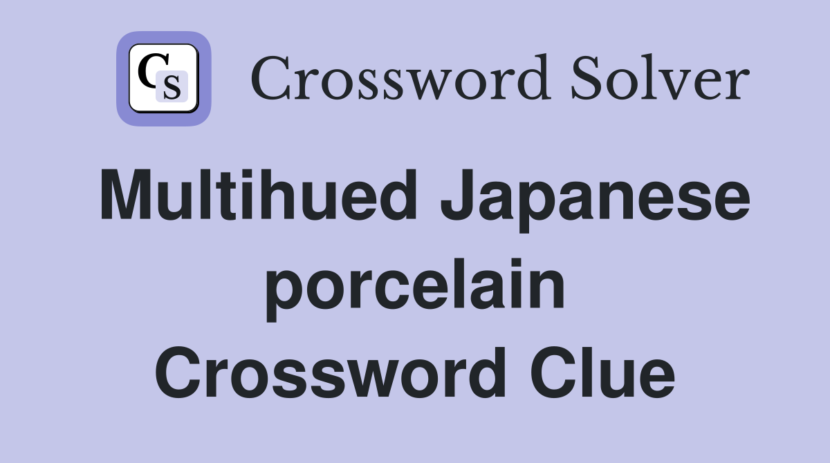 Multihued Japanese porcelain Crossword Clue