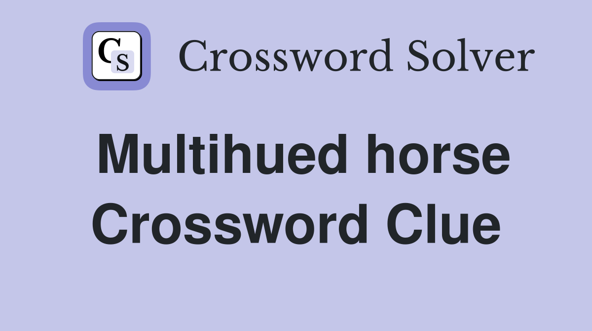 Multihued horse Crossword Clue