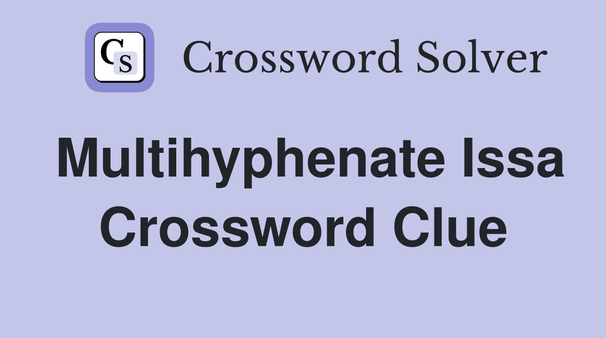 Multihyphenate Issa Crossword Clue