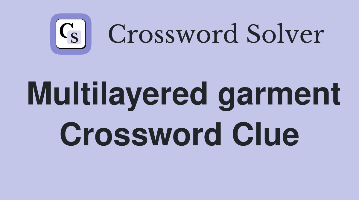 Multilayered garment Crossword Clue