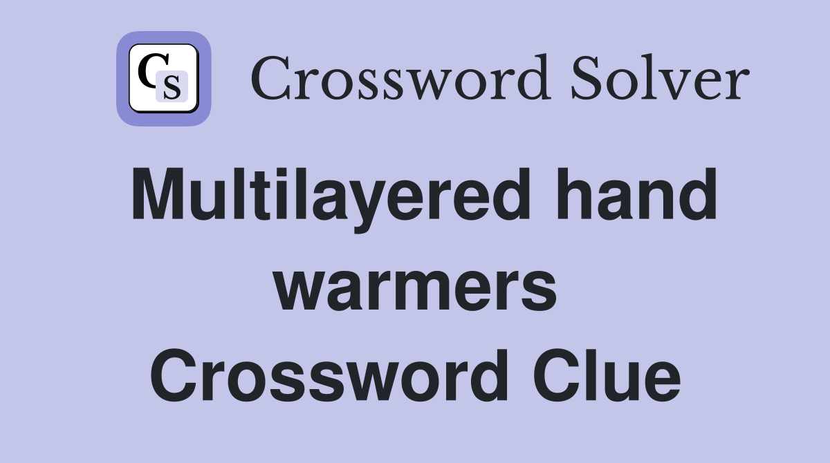 Multilayered hand warmers Crossword Clue