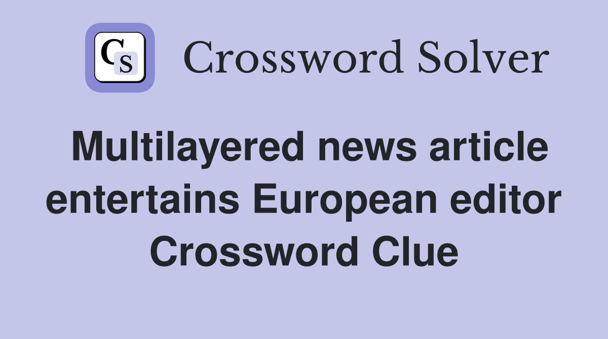 Multilayered news article entertains European editor Crossword Clue
