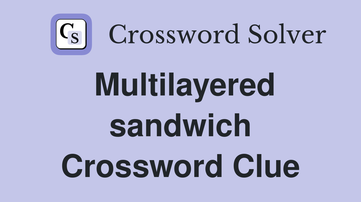 Multilayered sandwich Crossword Clue