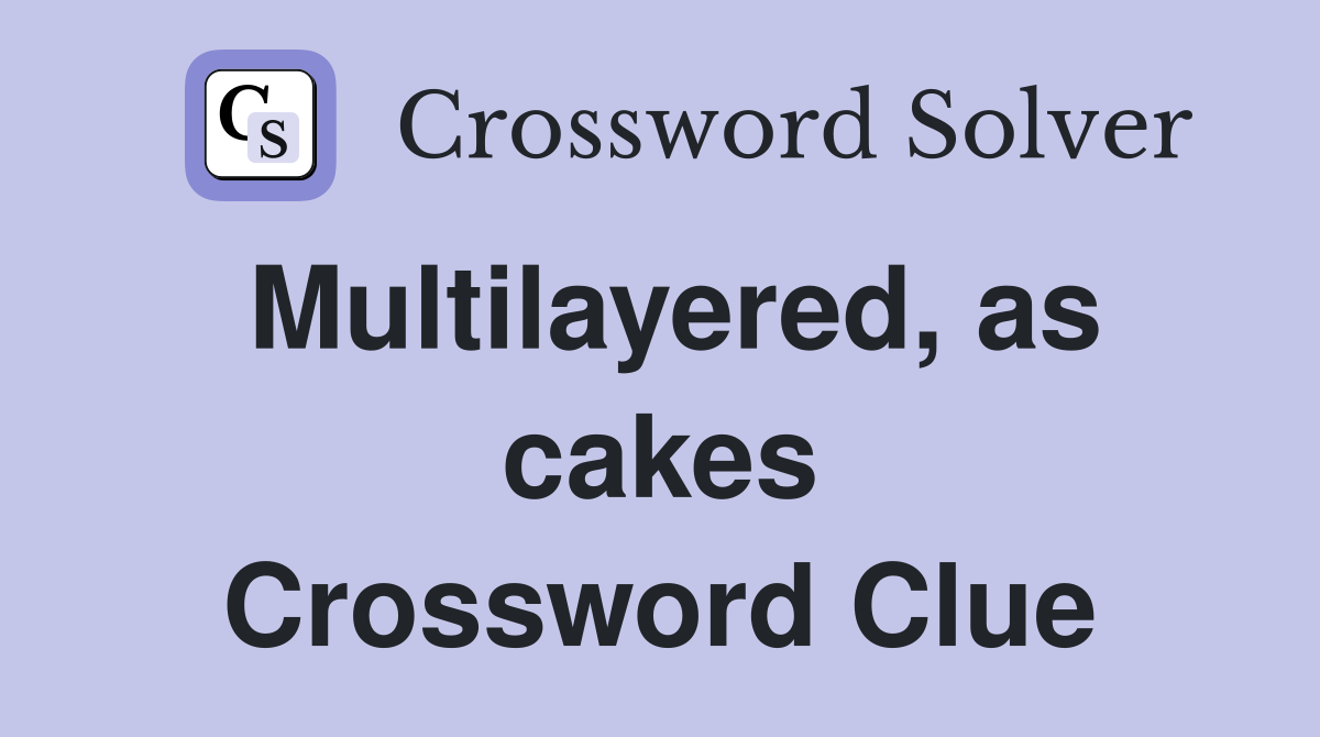 Multilayered, as cakes Crossword Clue
