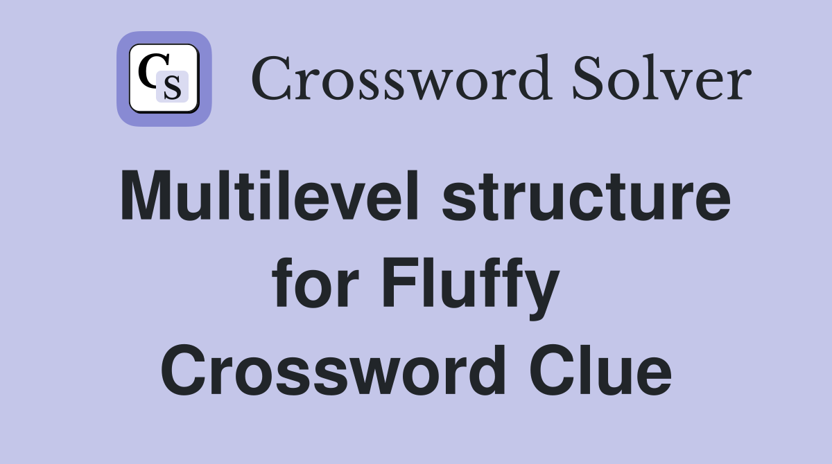 Multilevel structure for Fluffy Crossword Clue