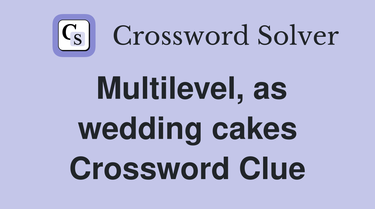 Multilevel, as wedding cakes Crossword Clue