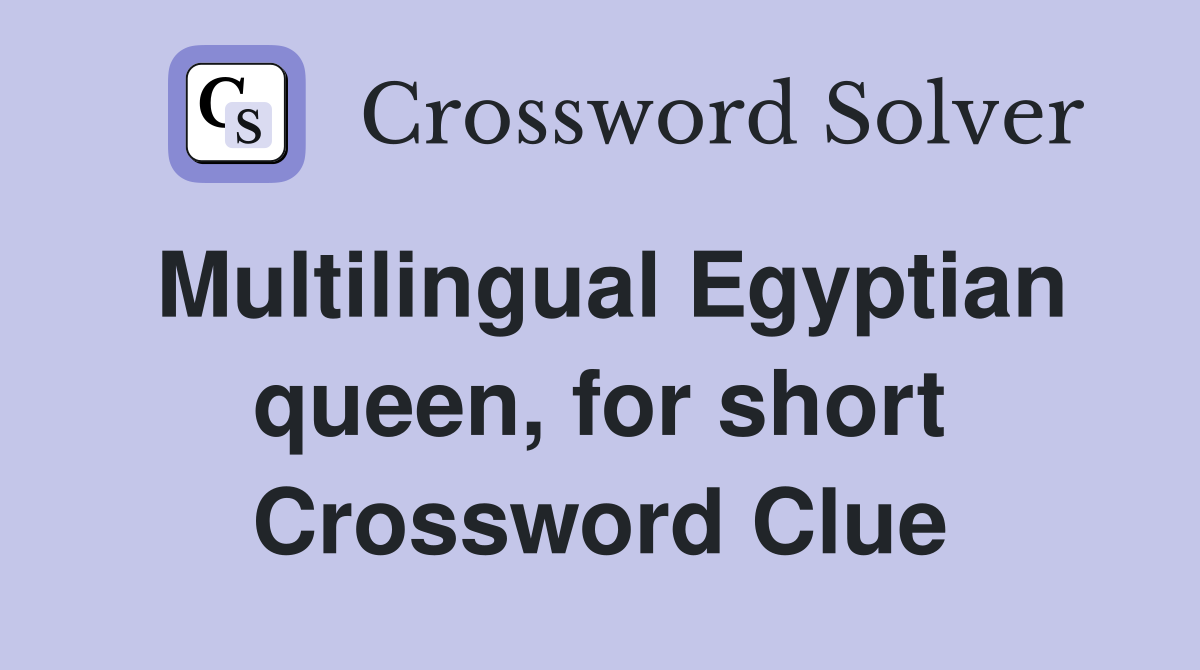 Multilingual Egyptian queen, for short Crossword Clue
