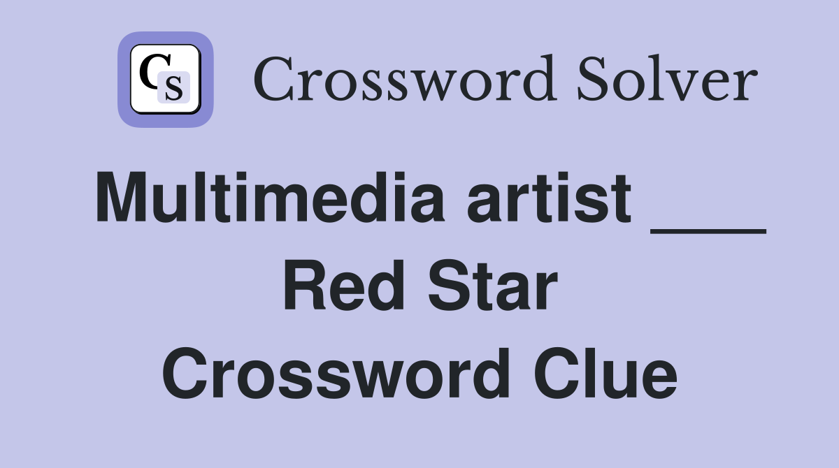 Multimedia artist ___ Red Star Crossword Clue