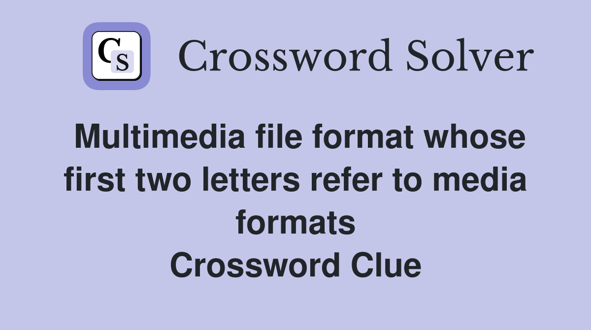Multimedia file format whose first two letters refer to media formats Crossword Clue