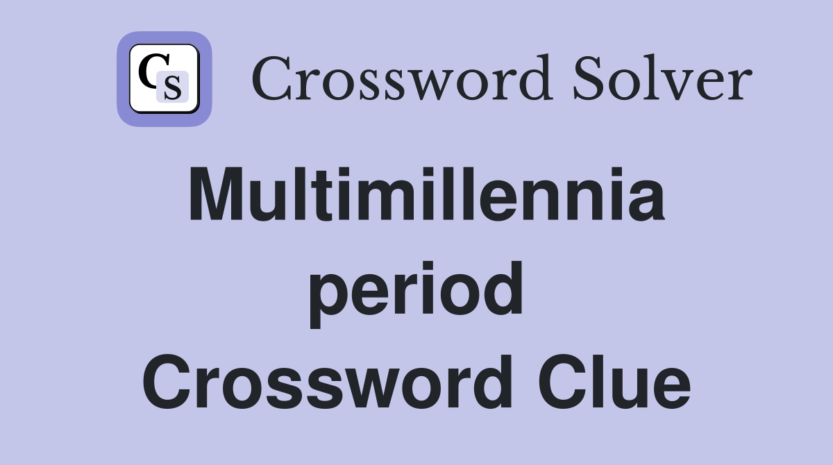 Multimillennia period Crossword Clue