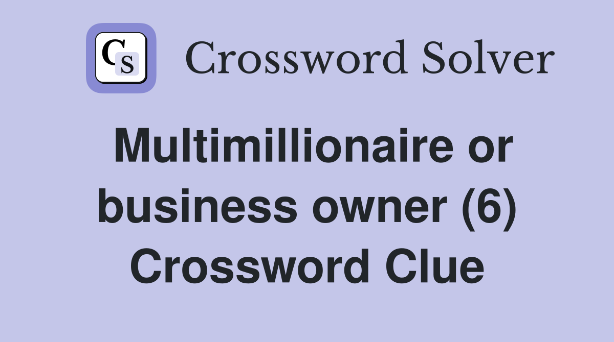 Multimillionaire or business owner (6) Crossword Clue