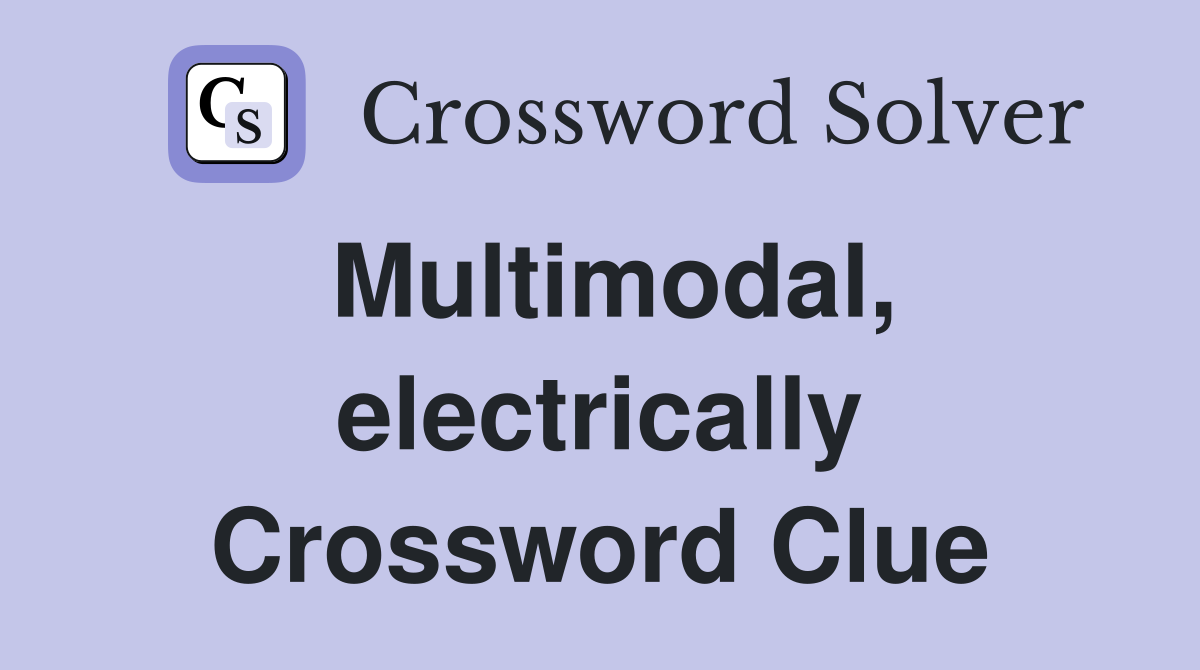 Multimodal, electrically Crossword Clue