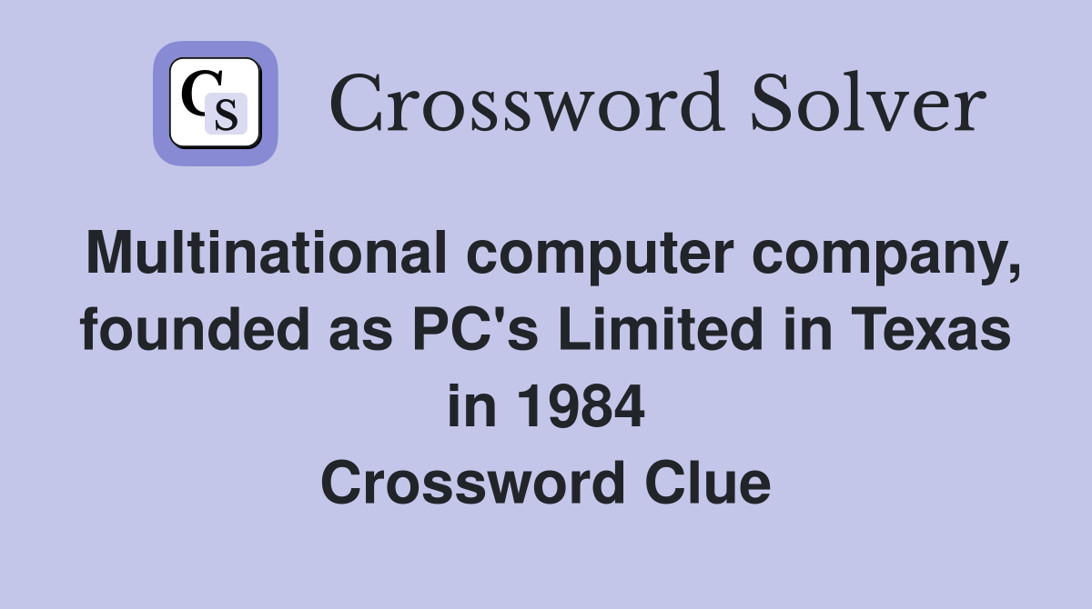 Multinational computer company, founded as PC's Limited in Texas in 1984 Crossword Clue