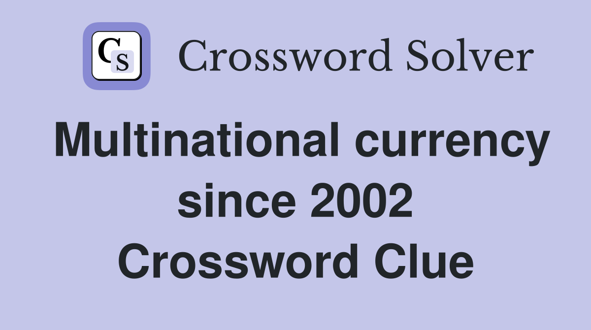 Multinational currency since 2002 Crossword Clue