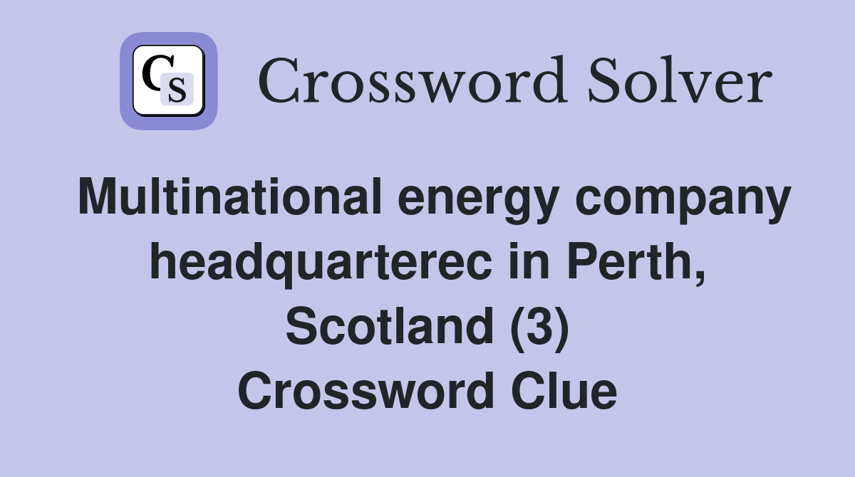 Multinational energy company headquarterec in Perth, Scotland (3) Crossword Clue