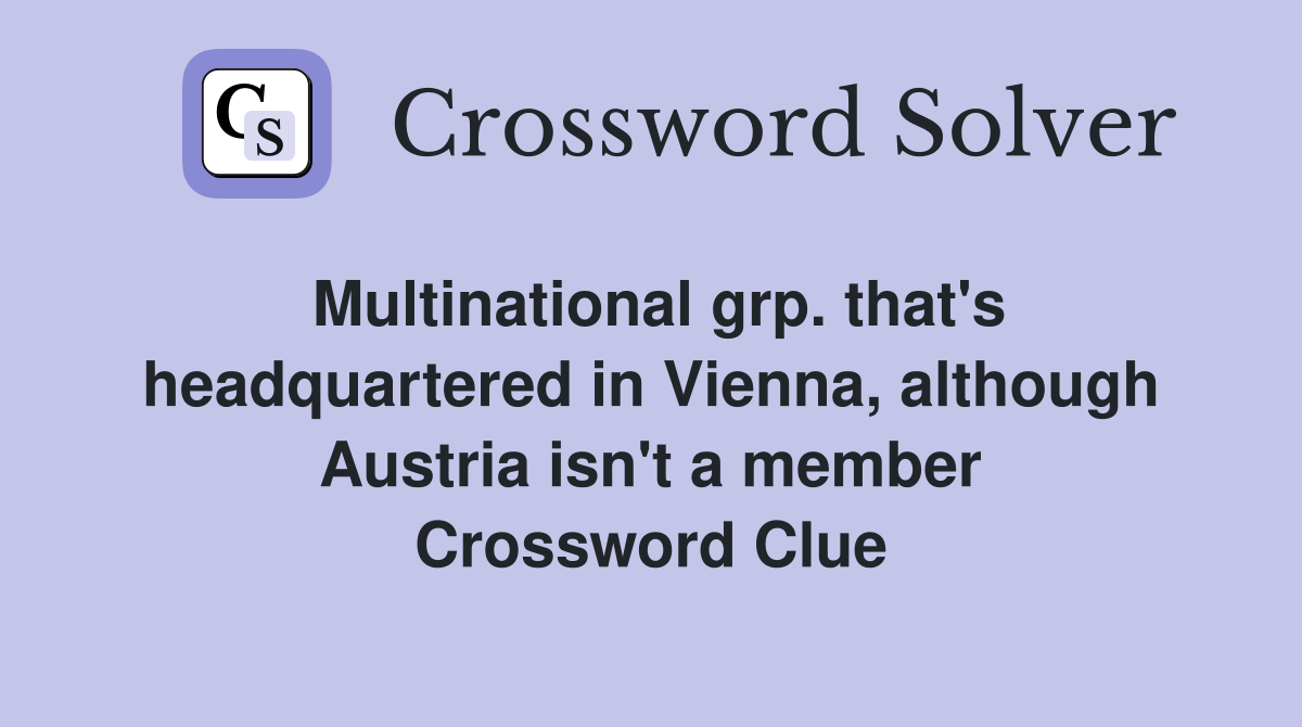 Multinational grp. that's headquartered in Vienna, although Austria isn't a member Crossword Clue