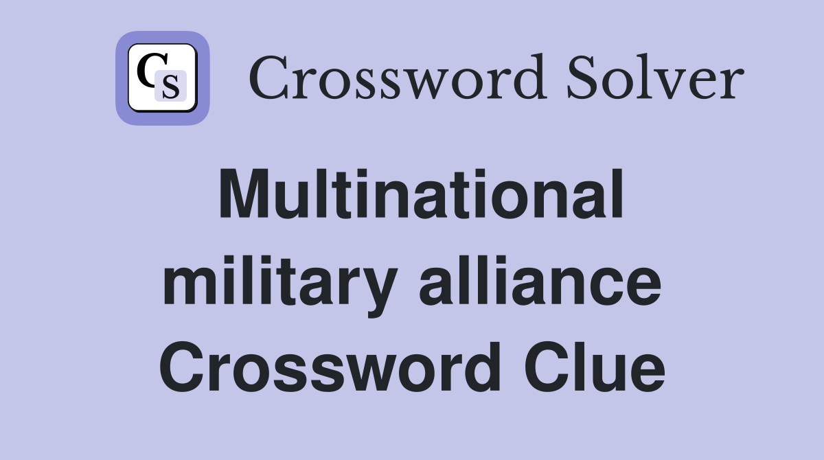Multinational military alliance Crossword Clue