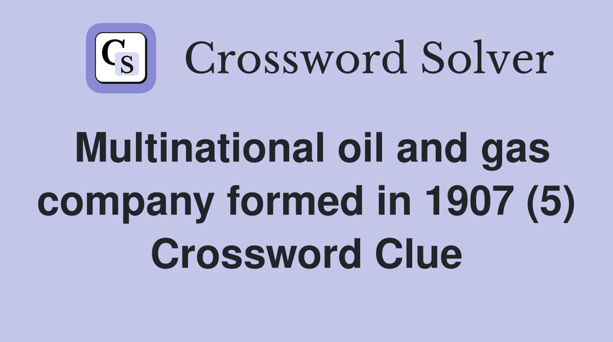 Multinational oil and gas company formed in 1907 (5) Crossword Clue