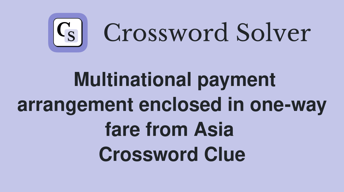 Multinational payment arrangement enclosed in one-way fare from Asia  Crossword Clue