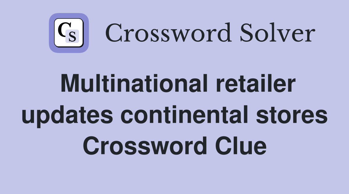 Multinational retailer updates continental stores Crossword Clue