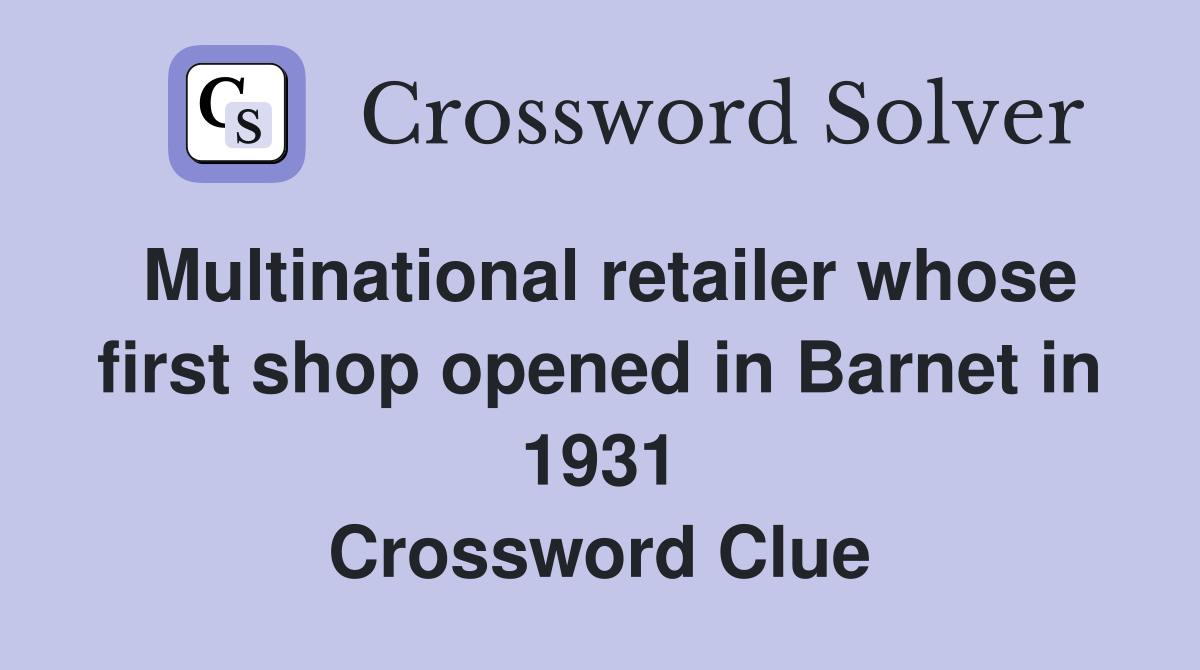 Multinational retailer whose first shop opened in Barnet in 1931 Crossword Clue