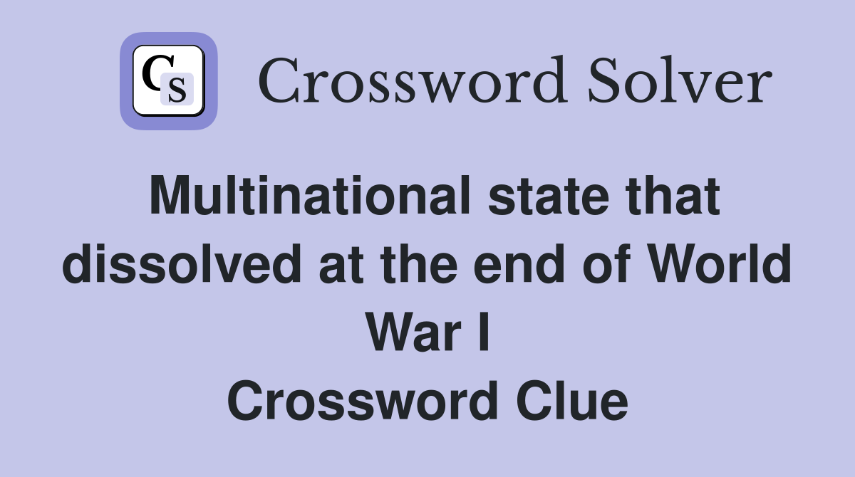 Multinational state that dissolved at the end of World War I Crossword Clue