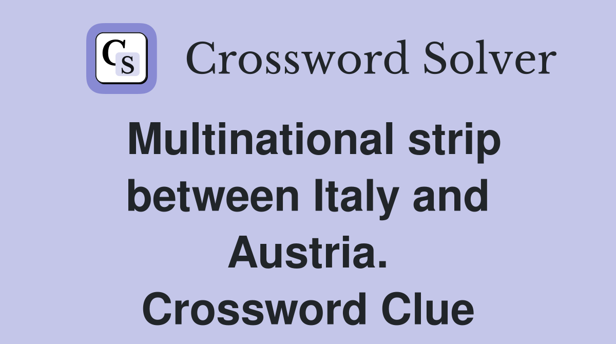 Multinational strip between Italy and Austria. Crossword Clue