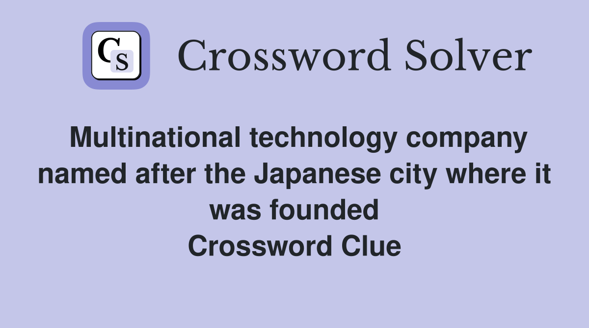 Multinational technology company named after the Japanese city where it was founded Crossword Clue