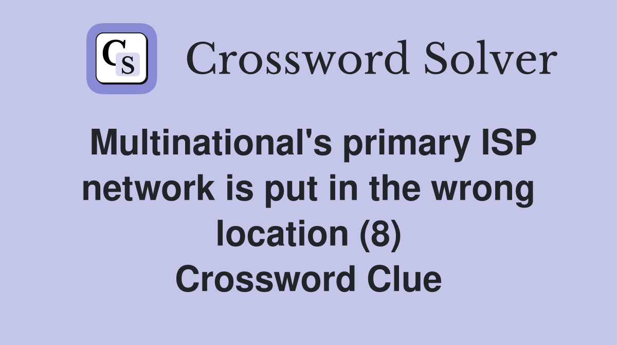 Multinational's primary ISP network is put in the wrong location (8) Crossword Clue