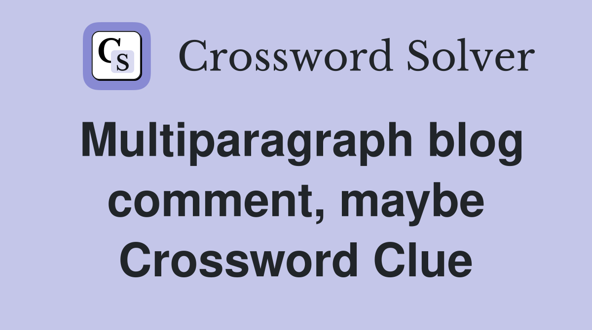 Multiparagraph blog comment, maybe Crossword Clue
