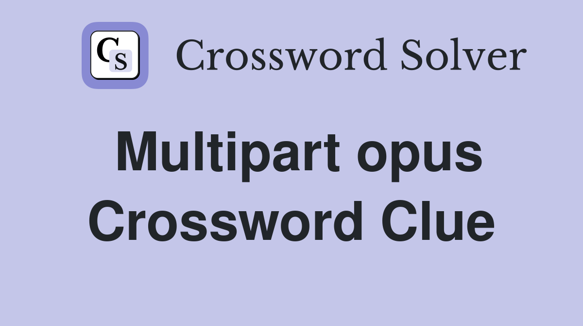 Multipart opus Crossword Clue