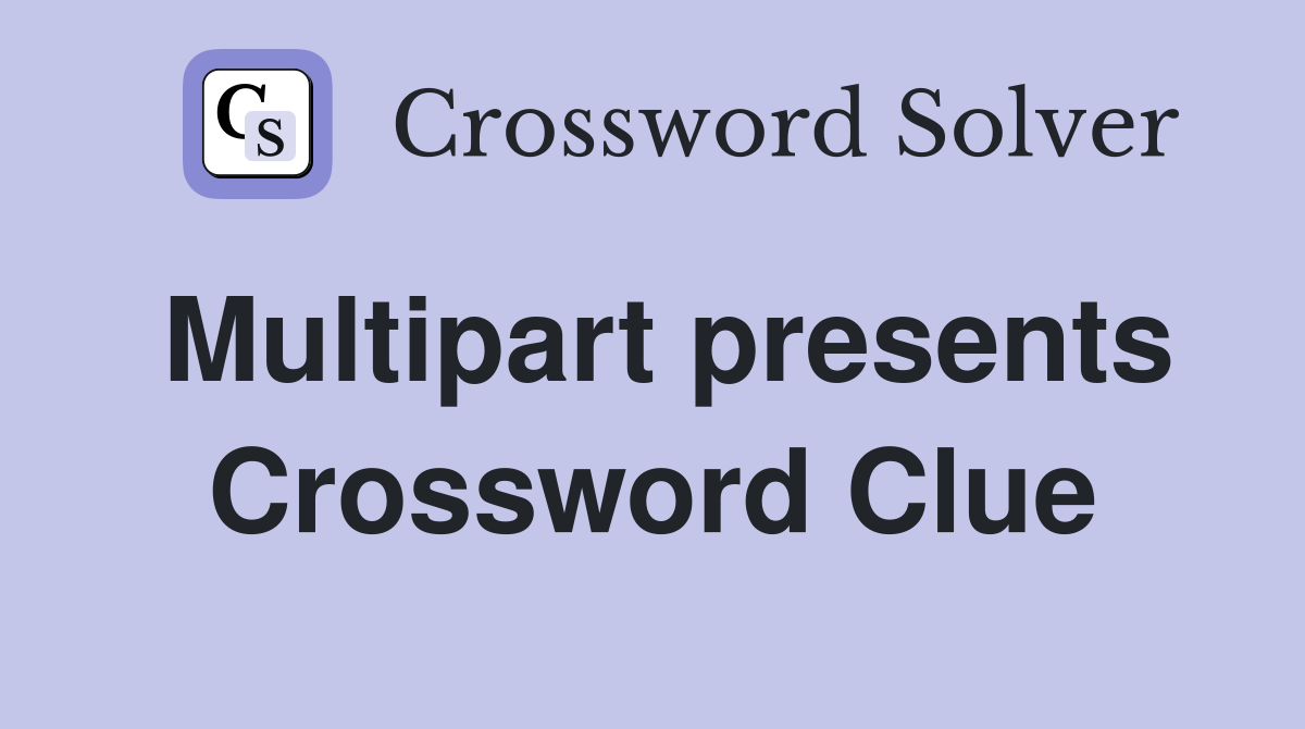 Multipart presents Crossword Clue